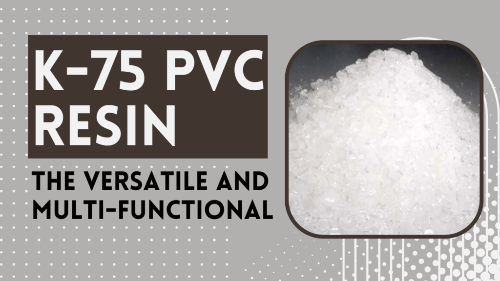 Multi-Functional K-75 PVC Resin: 5 Powerful Benefits You’ll Love
